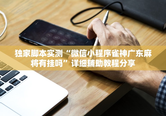 独家脚本实测“微信小程序雀神广东麻将有挂吗”详细辅助教程分享