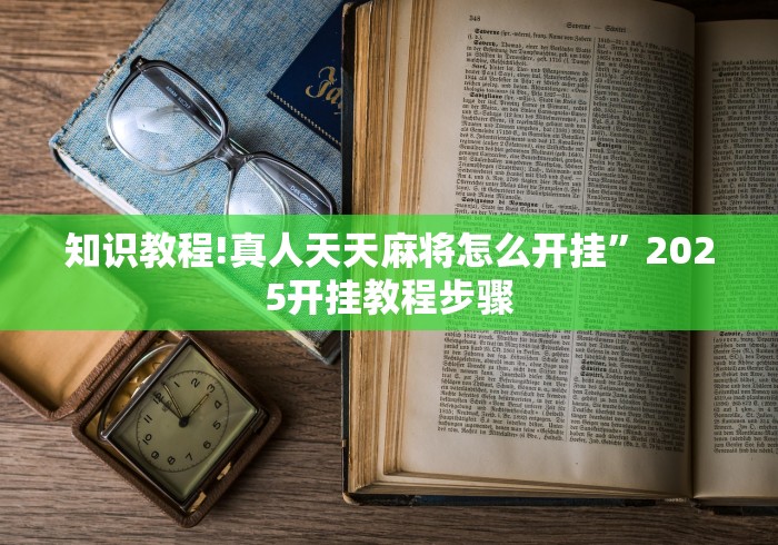 知识教程!真人天天麻将怎么开挂”2025开挂教程步骤