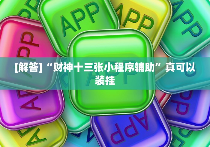 [解答]“财神十三张小程序辅助”真可以装挂