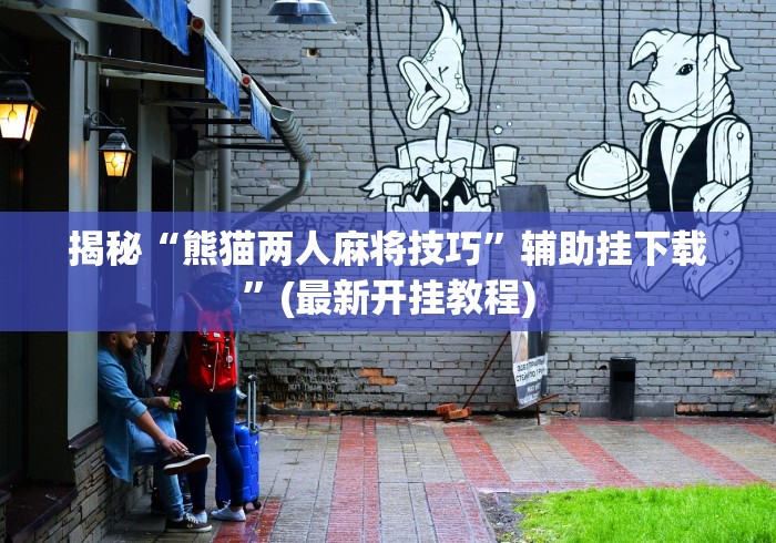 揭秘“熊猫两人麻将技巧	”辅助挂下载”(最新开挂教程)