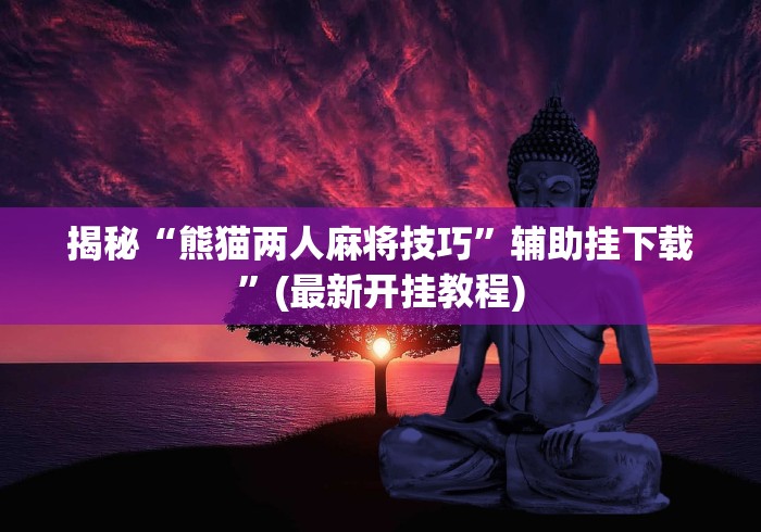 揭秘“熊猫两人麻将技巧”辅助挂下载”(最新开挂教程)