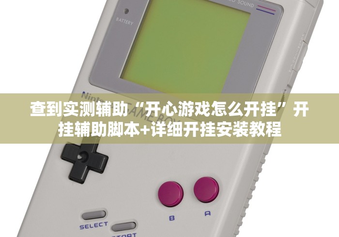 查到实测辅助“开心游戏怎么开挂”开挂辅助脚本+详细开挂安装教程