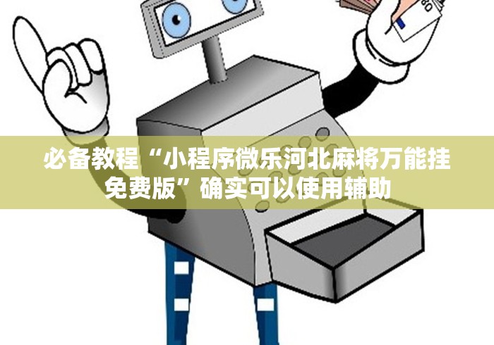 必备教程“小程序微乐河北麻将万能挂免费版	”确实可以使用辅助