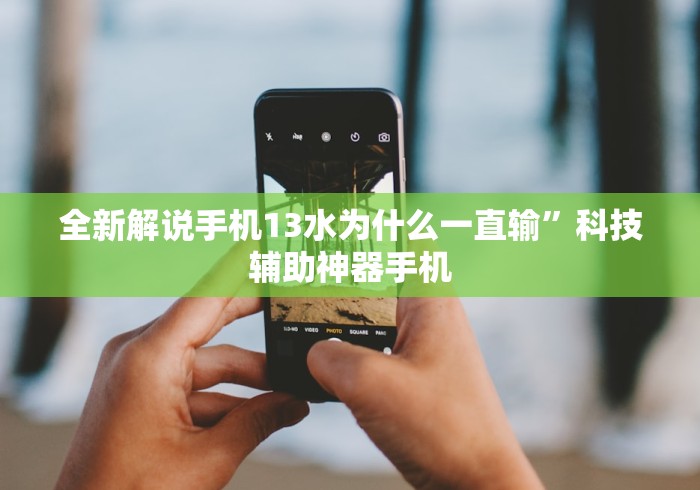 全新解说手机13水为什么一直输	”科技辅助神器手机