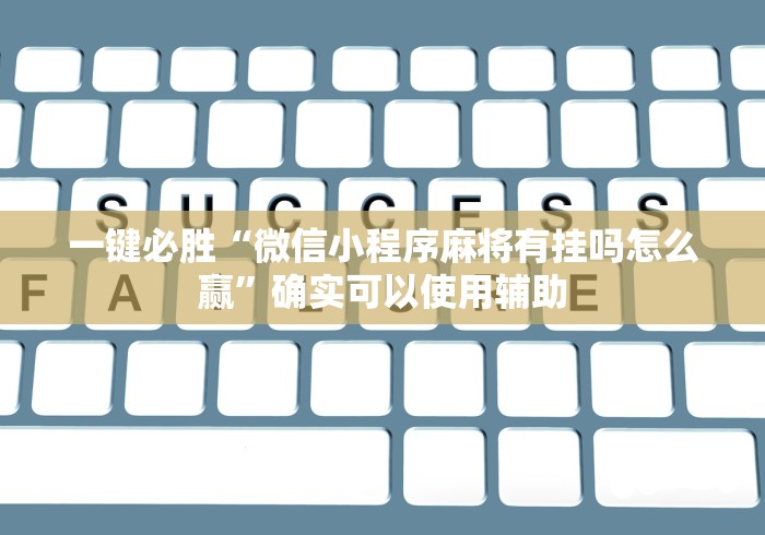 一键必胜“微信小程序麻将有挂吗怎么赢”确实可以使用辅助