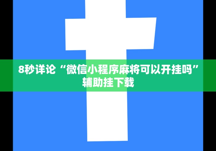 8秒详论“微信小程序麻将可以开挂吗”辅助挂下载