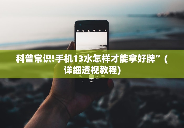 科普常识!手机13水怎样才能拿好牌”(详细透视教程)