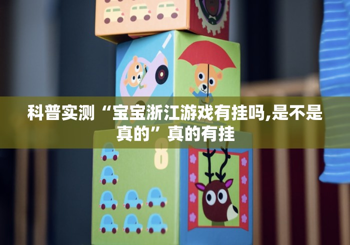 科普实测“宝宝浙江游戏有挂吗,是不是真的”真的有挂