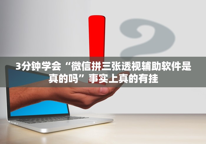 3分钟学会“微信拼三张透视辅助软件是真的吗”事实上真的有挂