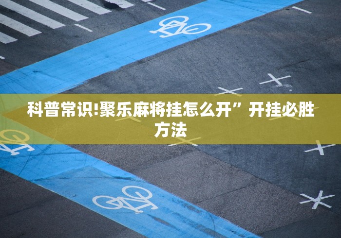 科普常识!聚乐麻将挂怎么开”开挂必胜方法