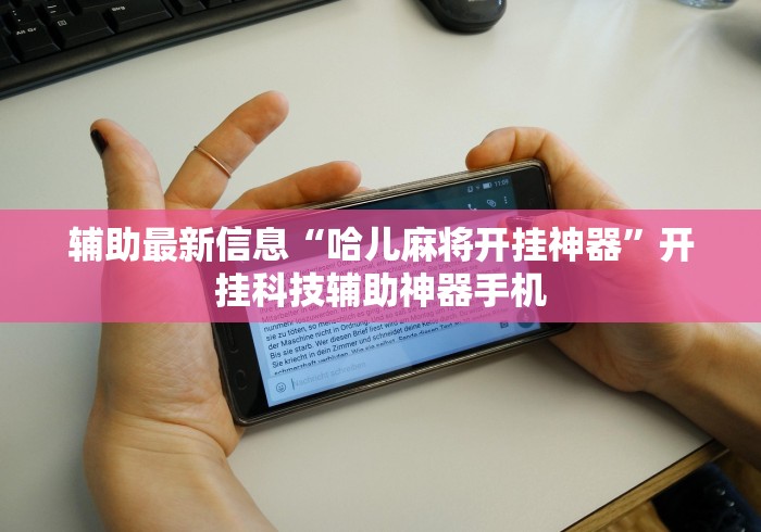 辅助最新信息“哈儿麻将开挂神器”开挂科技辅助神器手机
