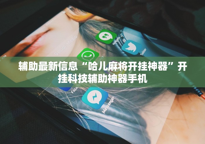 辅助最新信息“哈儿麻将开挂神器”开挂科技辅助神器手机