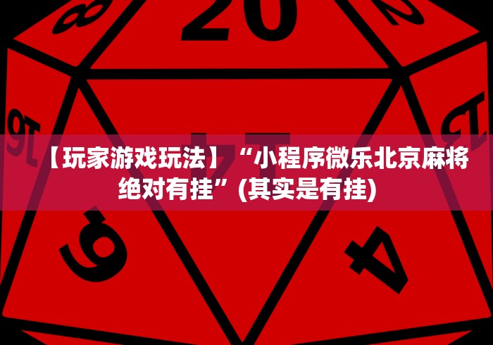【玩家游戏玩法】“小程序微乐北京麻将绝对有挂	”(其实是有挂)