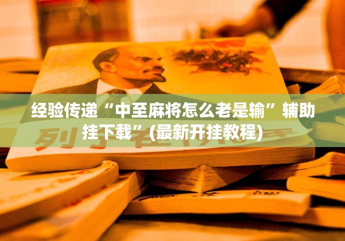 经验传递“中至麻将怎么老是输	”辅助挂下载”(最新开挂教程)