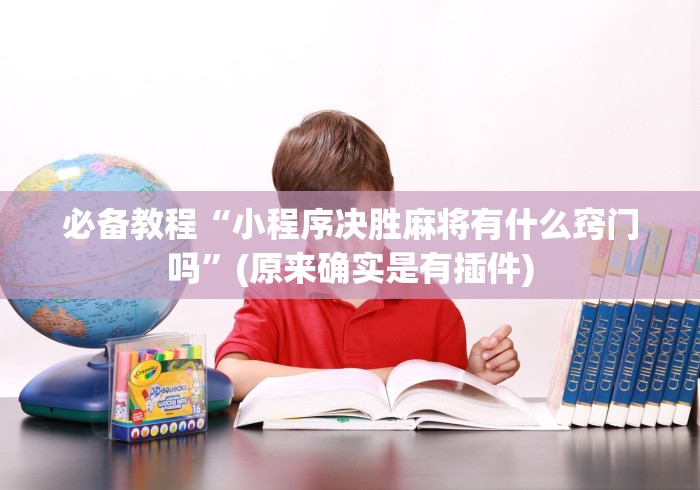 必备教程“小程序决胜麻将有什么窍门吗	”(原来确实是有插件)