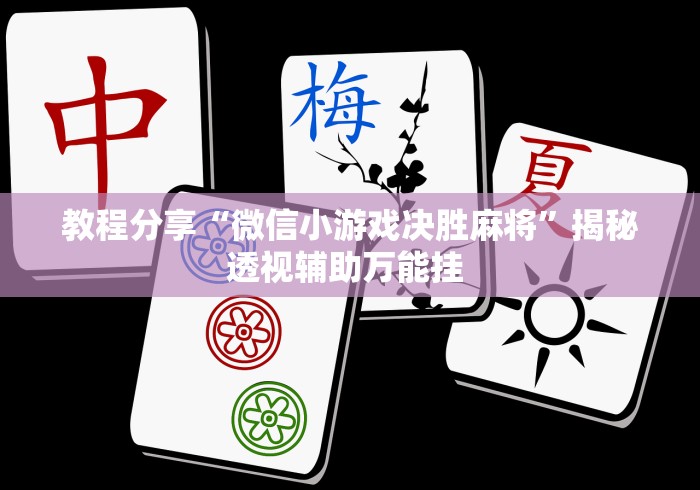 教程分享“微信小游戏决胜麻将”揭秘透视辅助万能挂 