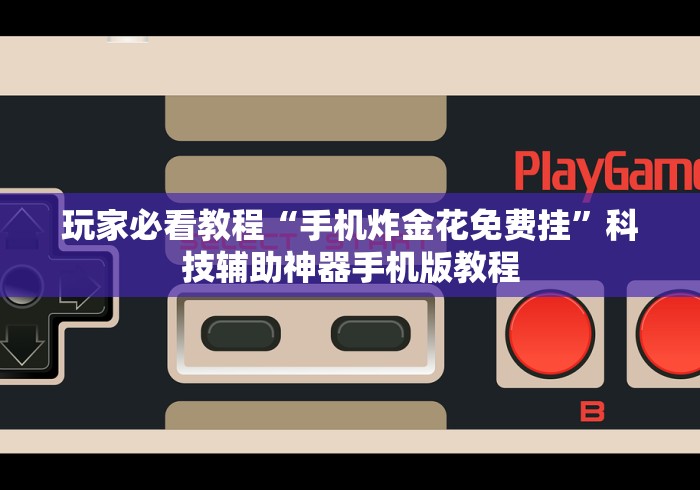 玩家必看教程“手机炸金花免费挂”科技辅助神器手机版教程