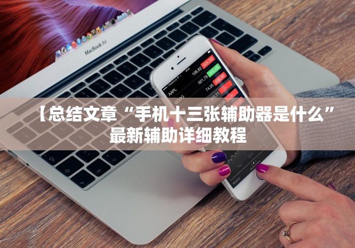 【总结文章“手机十三张辅助器是什么	”最新辅助详细教程