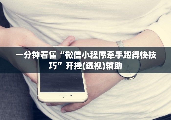一分钟看懂“微信小程序牵手跑得快技巧”开挂(透视)辅助