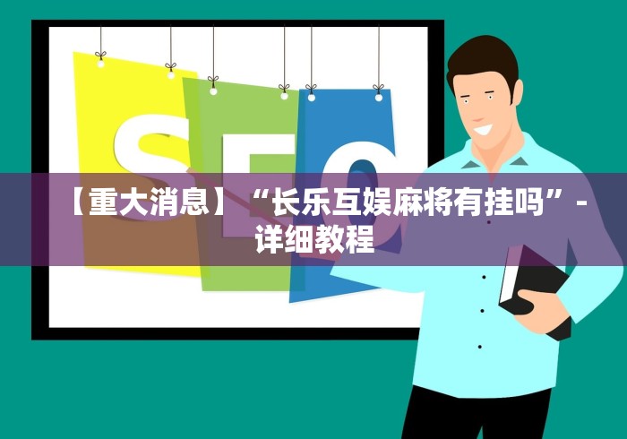 【重大消息】“长乐互娱麻将有挂吗	”-详细教程
