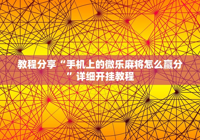 教程分享“手机上的微乐麻将怎么赢分	”详细开挂教程