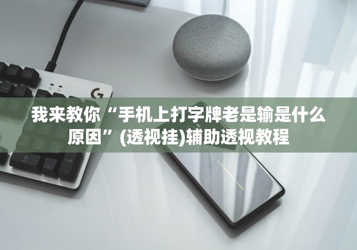 我来教你“手机上打字牌老是输是什么原因”(透视挂)辅助透视教程