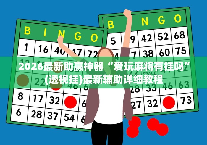 2026最新助赢神器“爱玩麻将有挂吗”(透视挂)最新辅助详细教程
