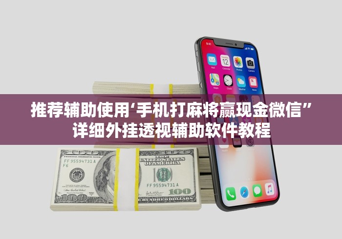 推荐辅助使用‘手机打麻将赢现金微信”详细外挂透视辅助软件教程