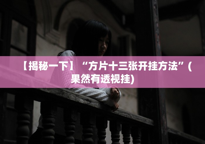 【揭秘一下】“方片十三张开挂方法”(果然有透视挂)