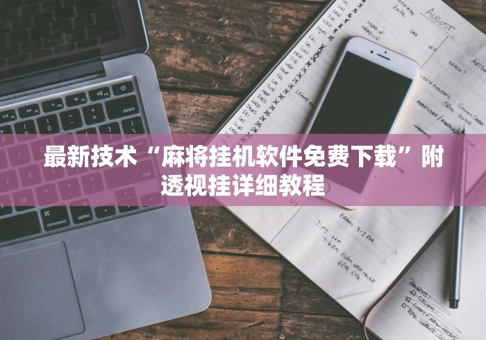 最新技术“麻将挂机软件免费下载”附透视挂详细教程
