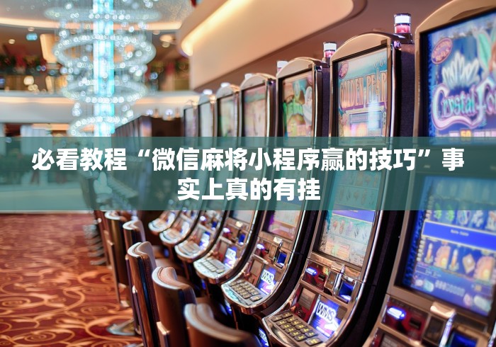 必看教程“微信麻将小程序赢的技巧”事实上真的有挂
