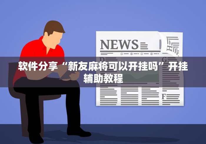 软件分享“新友麻将可以开挂吗”开挂辅助教程