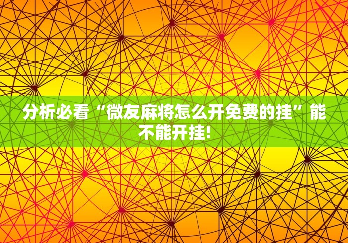 分析必看“微友麻将怎么开免费的挂	”能不能开挂!