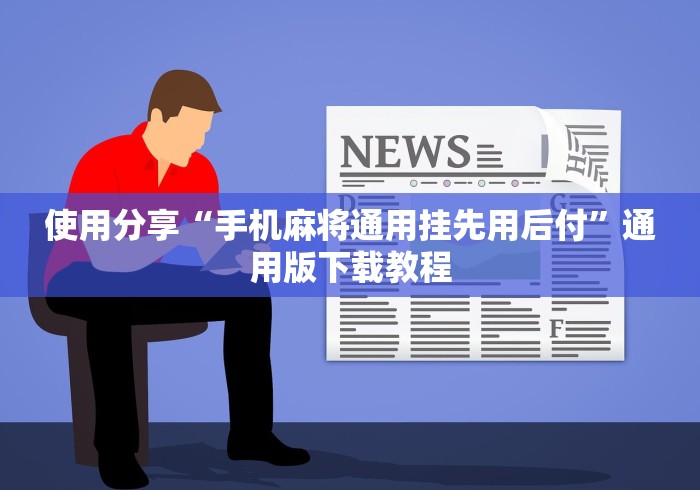 使用分享“手机麻将通用挂先用后付”通用版下载教程