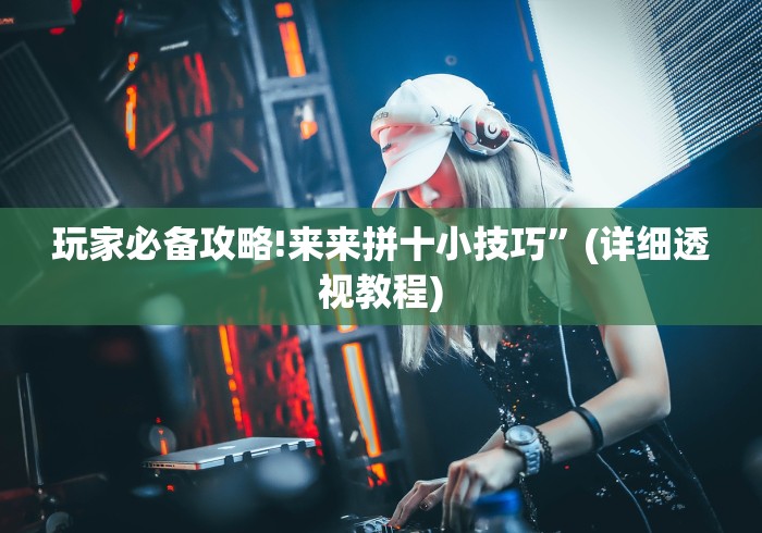 玩家必备攻略!来来拼十小技巧”(详细透视教程)