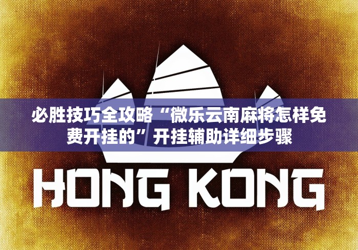 必胜技巧全攻略“微乐云南麻将怎样免费开挂的	”开挂辅助详细步骤