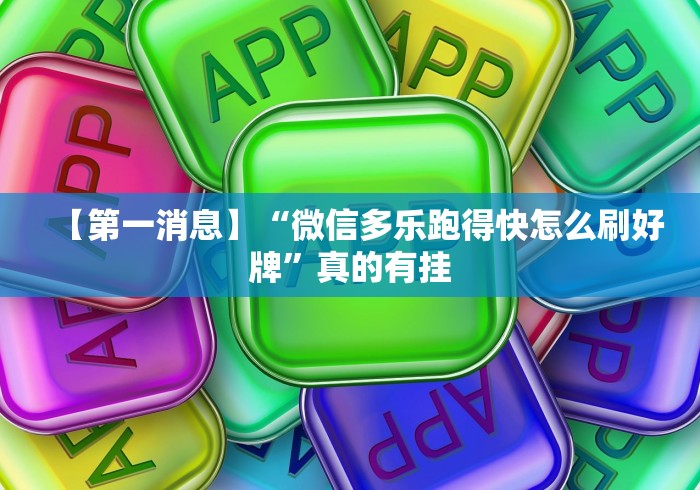 【第一消息】“微信多乐跑得快怎么刷好牌	”真的有挂