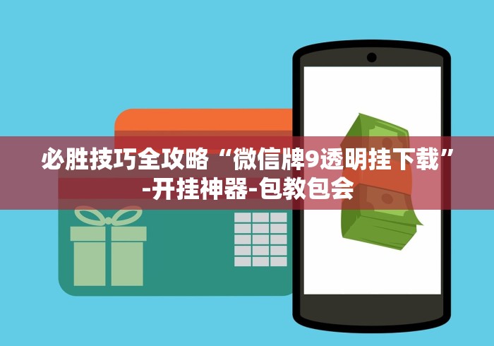必胜技巧全攻略“微信牌9透明挂下载	”-开挂神器-包教包会