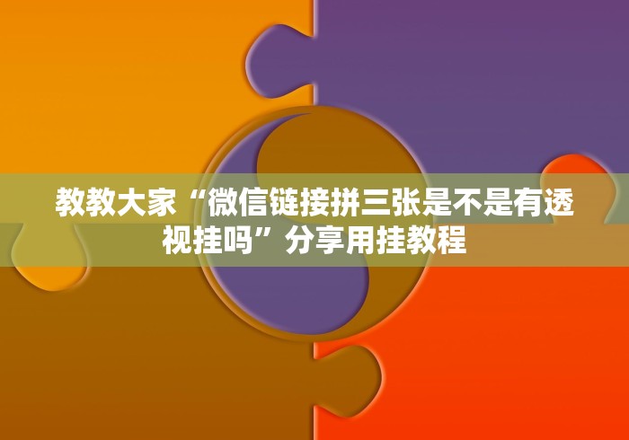 教教大家“微信链接拼三张是不是有透视挂吗	”分享用挂教程