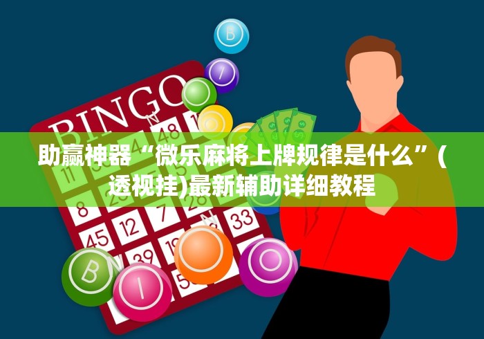 助赢神器“微乐麻将上牌规律是什么”(透视挂)最新辅助详细教程