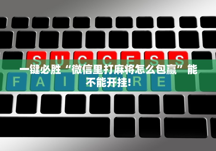 一键必胜“微信里打麻将怎么包赢”能不能开挂!