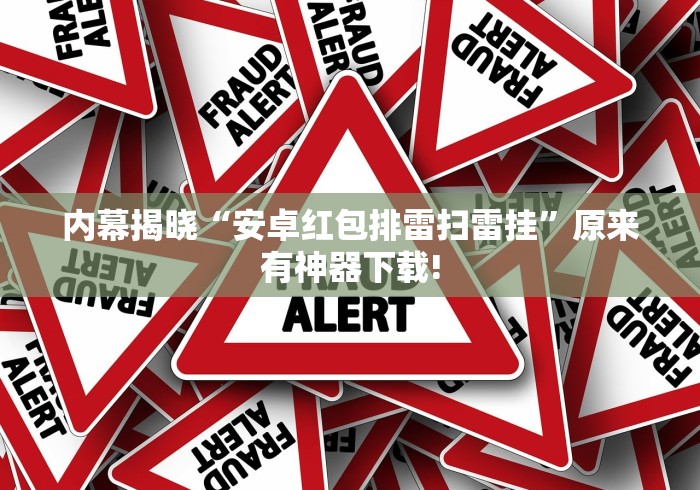 内幕揭晓“安卓红包排雷扫雷挂	”原来有神器下载!
