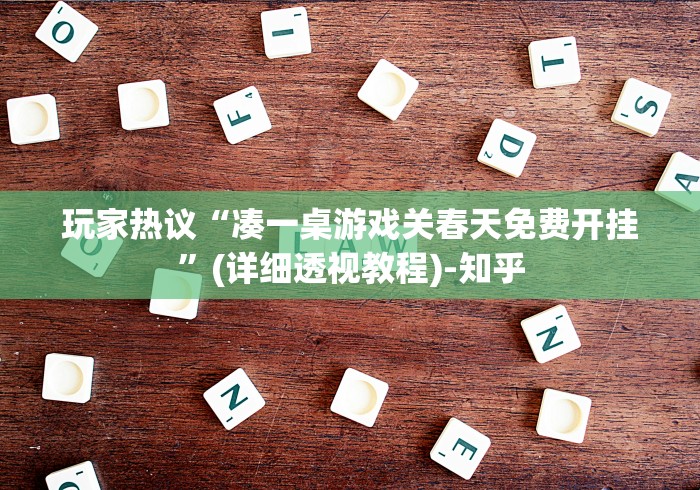 玩家热议“凑一桌游戏关春天免费开挂”(详细透视教程)-知乎