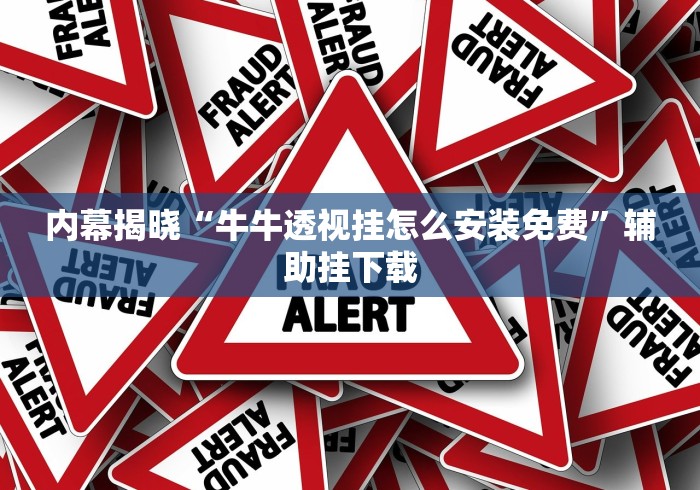 内幕揭晓“牛牛透视挂怎么安装免费	”辅助挂下载