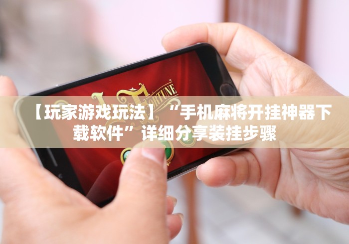 【玩家游戏玩法】“手机麻将开挂神器下载软件”详细分享装挂步骤