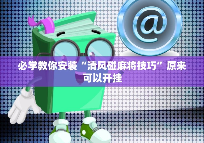必学教你安装“清风碰麻将技巧”原来可以开挂