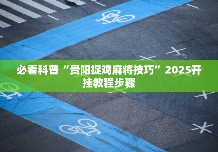 必看科普“贵阳捉鸡麻将技巧”2025开挂教程步骤