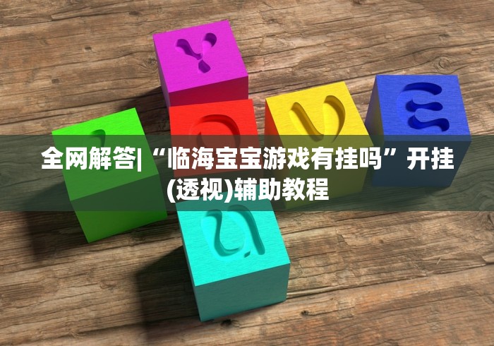 全网解答|“临海宝宝游戏有挂吗”开挂(透视)辅助教程