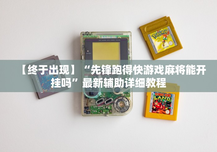 【终于出现】“先锋跑得快游戏麻将能开挂吗	”最新辅助详细教程