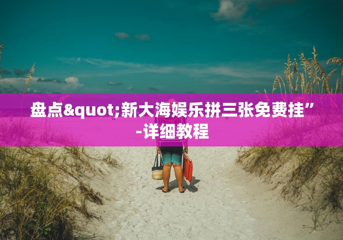 盘点"新大海娱乐拼三张免费挂”-详细教程